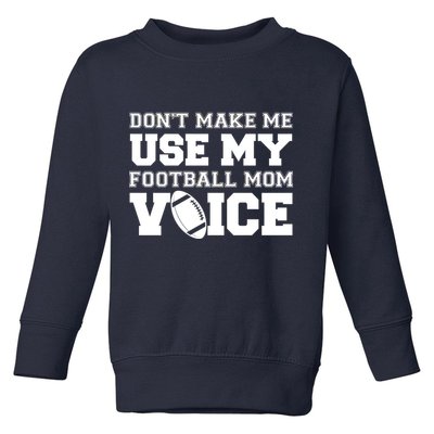 Don't Make Me Use My Football Mom Voice Toddler Sweatshirt