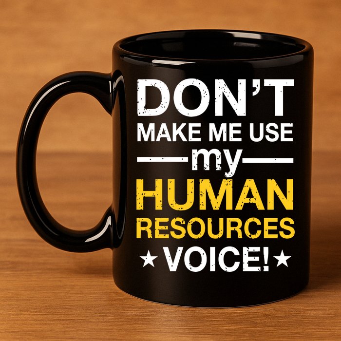 Don't Make Me Use My Human Resources Voice 11oz C Handle Ceramic Mug
