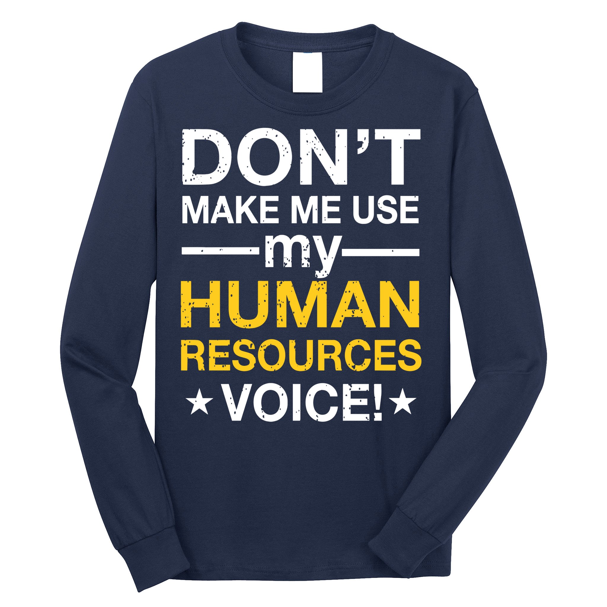 Don't Make Me Use My Human Resources Voice Long Sleeve Shirt