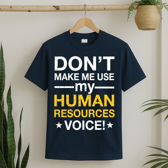 Don't Make Me Use My Human Resources Voice T-Shirt