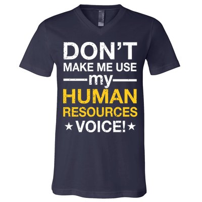 Don't Make Me Use My Human Resources Voice V-Neck T-Shirt