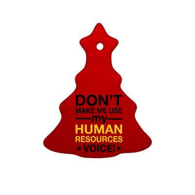 Don't Make Me Use My Human Resources Voice Ceramic Tree Ornament