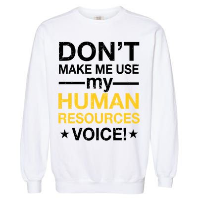 Don't Make Me Use My Human Resources Voice Garment-Dyed Sweatshirt