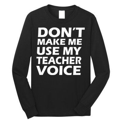 Don't Make Me Use My Teacher Voice Long Sleeve Shirt