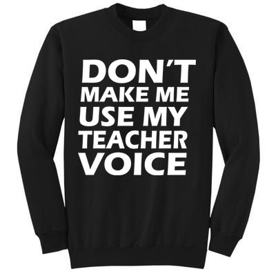 Don't Make Me Use My Teacher Voice Sweatshirt