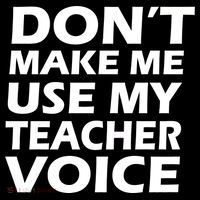 Don't Make Me Use My Teacher Voice T-Shirt