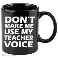 Don't Make Me Use My Teacher Voice 11oz C Handle Ceramic Mug