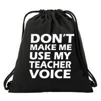 Don't Make Me Use My Teacher Voice Drawstring Bag