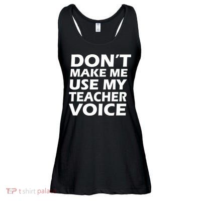 Don't Make Me Use My Teacher Voice Ladies Essential Flowy Tank
