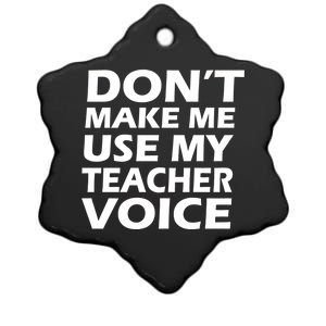 Don't Make Me Use My Teacher Voice Ceramic Star Ornament