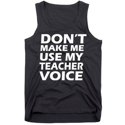 Don't Make Me Use My Teacher Voice Tank Top