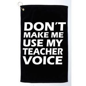 Don't Make Me Use My Teacher Voice Platinum Collection Golf Towel