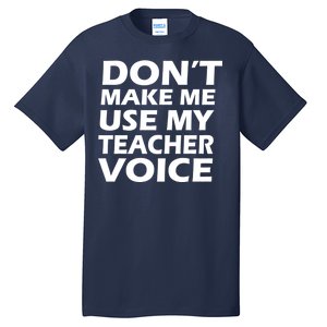 Don't Make Me Use My Teacher Voice Tall T-Shirt