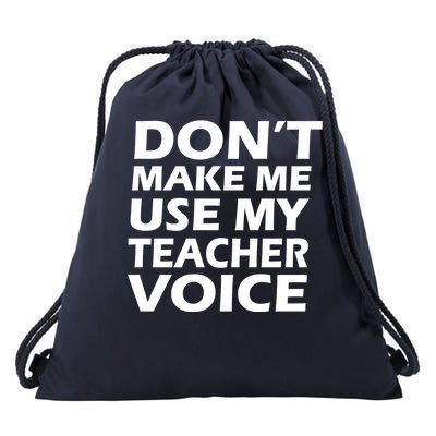 Don't Make Me Use My Teacher Voice Drawstring Bag