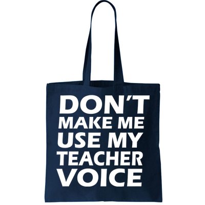 Don't Make Me Use My Teacher Voice Tote Bag