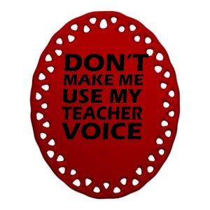 Don't Make Me Use My Teacher Voice Ceramic Oval Ornament