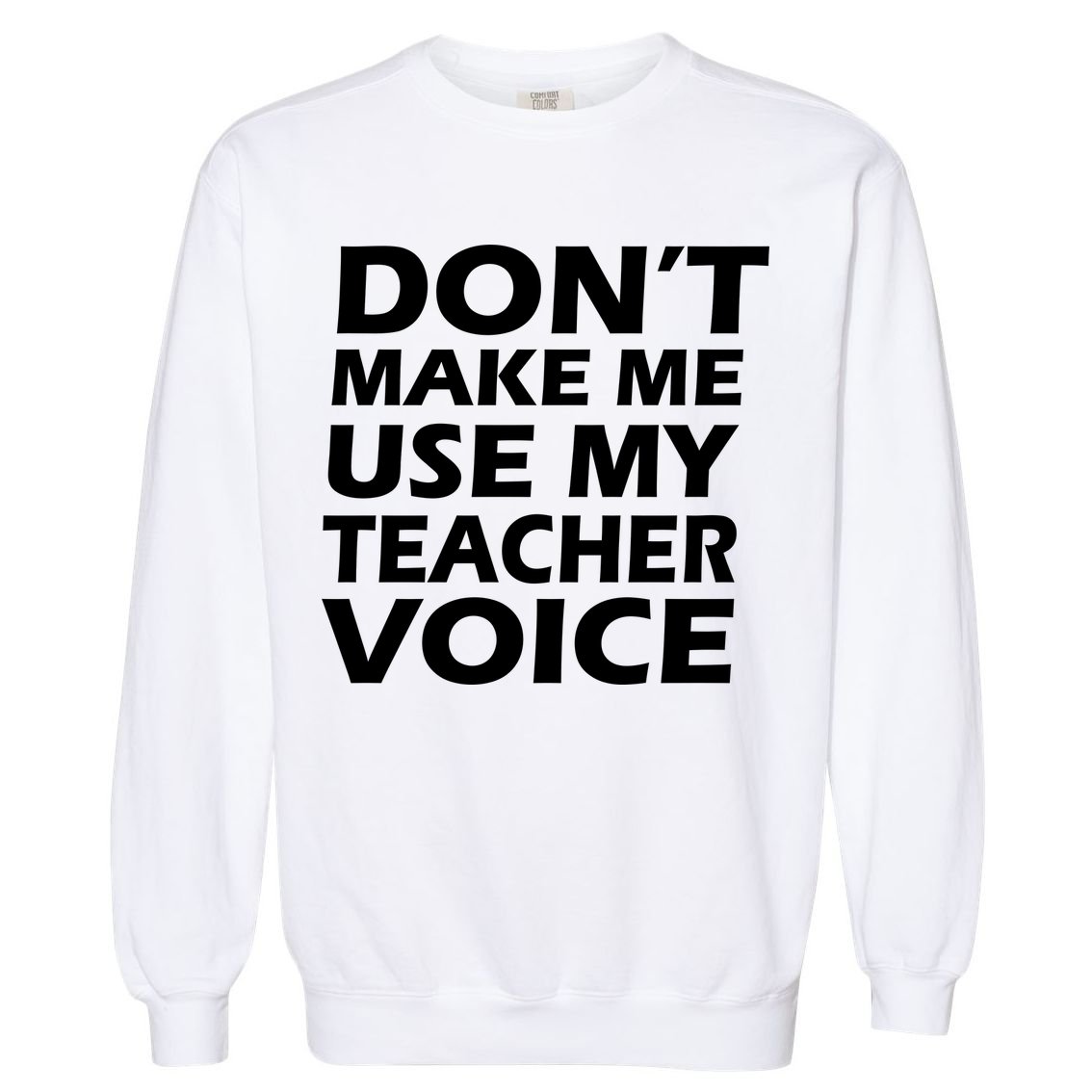 Don't Make Me Use My Teacher Voice Garment-Dyed Sweatshirt