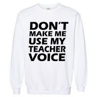 Don't Make Me Use My Teacher Voice Garment-Dyed Sweatshirt