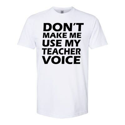 Don't Make Me Use My Teacher Voice Softstyle® CVC T-Shirt