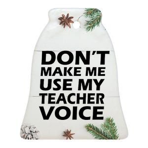 Don't Make Me Use My Teacher Voice Ceramic Bell Ornament