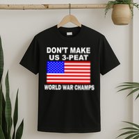 Don't Make Us 3-Peat World War Champs T-Shirt