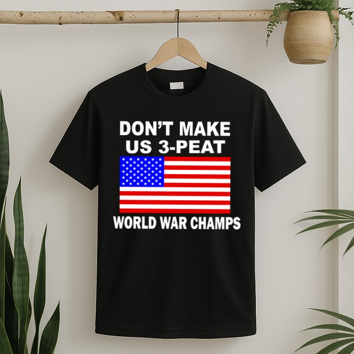 Don't Make Us 3-Peat World War Champs T-Shirt