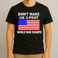 Don't Make Us 3-Peat World War Champs T-Shirt