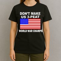 Don't Make Us 3-Peat World War Champs T-Shirt