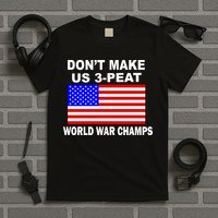 Don't Make Us 3-Peat World War Champs T-Shirt