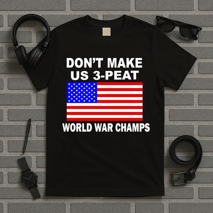 Don't Make Us 3-Peat World War Champs T-Shirt