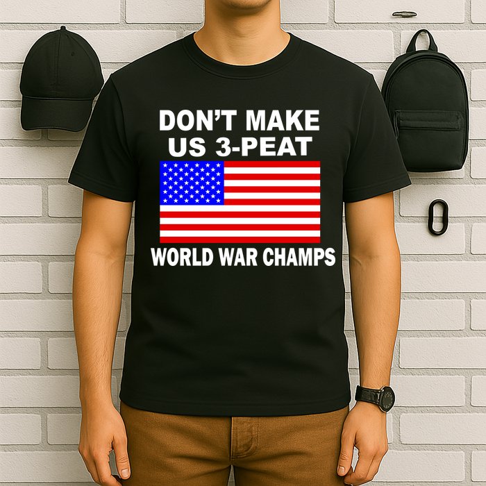 Don't Make Us 3-Peat World War Champs T-Shirt