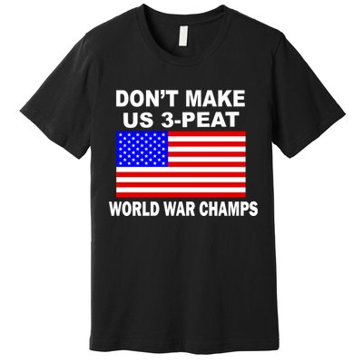 Don't Make Us 3-Peat World War Champs Premium T-Shirt