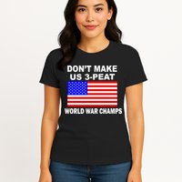 Don't Make Us 3-Peat World War Champs Womens T-Shirt