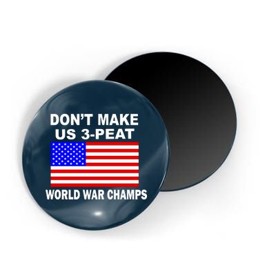 Don't Make Us 3-Peat World War Champs Magnet