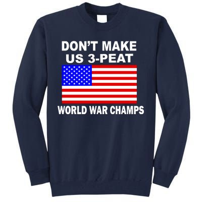 Don't Make Us 3-Peat World War Champs Tall Sweatshirt