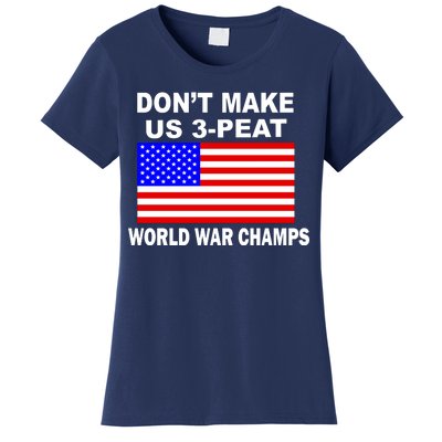 Don't Make Us 3-Peat World War Champs Women's T-Shirt