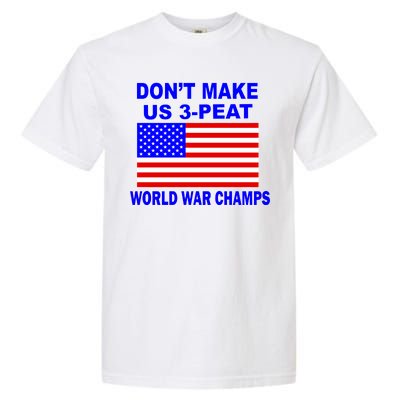 Don't Make Us 3-Peat World War Champs Garment-Dyed Heavyweight T-Shirt