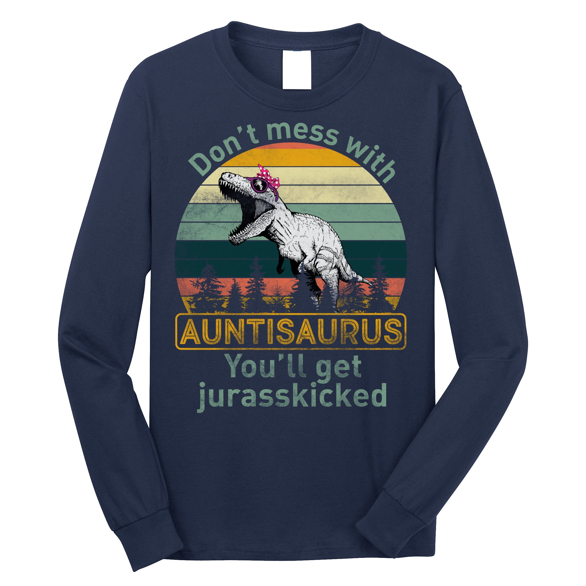 Don't Mess WIth Auntisaurus Long Sleeve Shirt