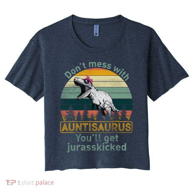 Don't Mess WIth Auntisaurus Crop Top