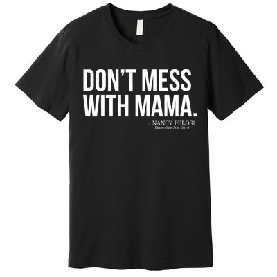 Don't Mess With Mama Me Nancy Pelosi Impeach Trump Premium T-Shirt