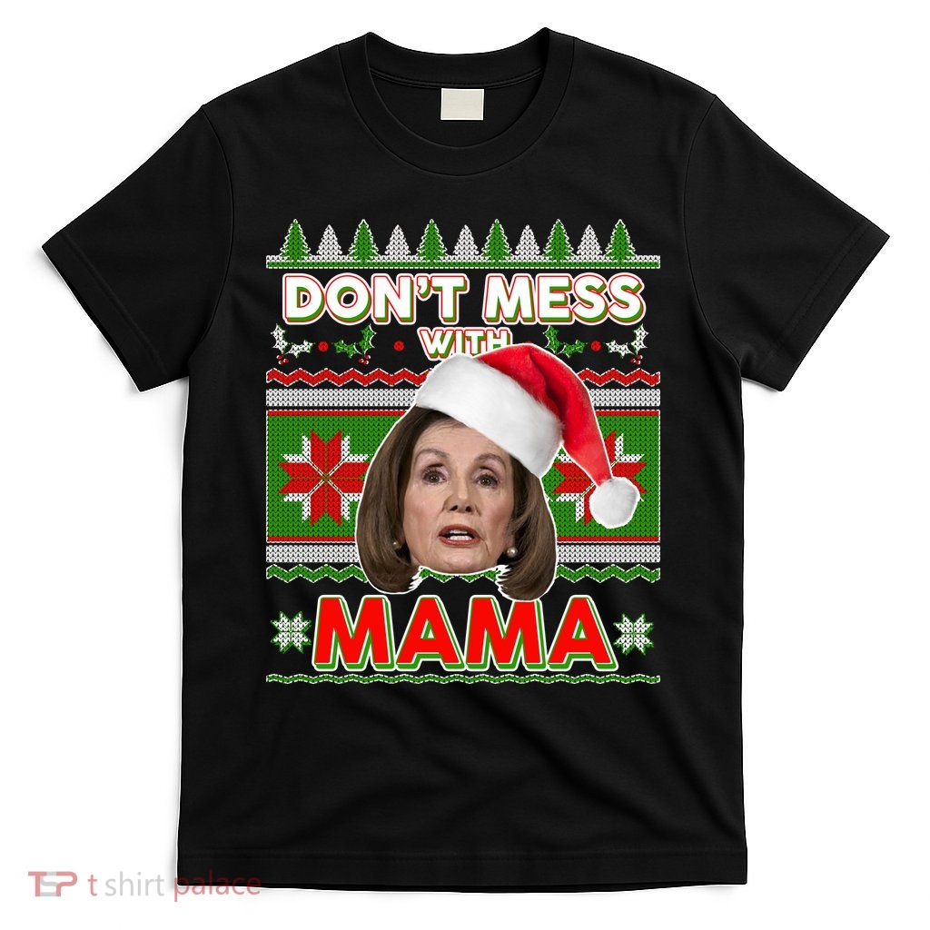 Don't Mess With Mama Pelosi Ugly Christmas Sweater T-Shirt