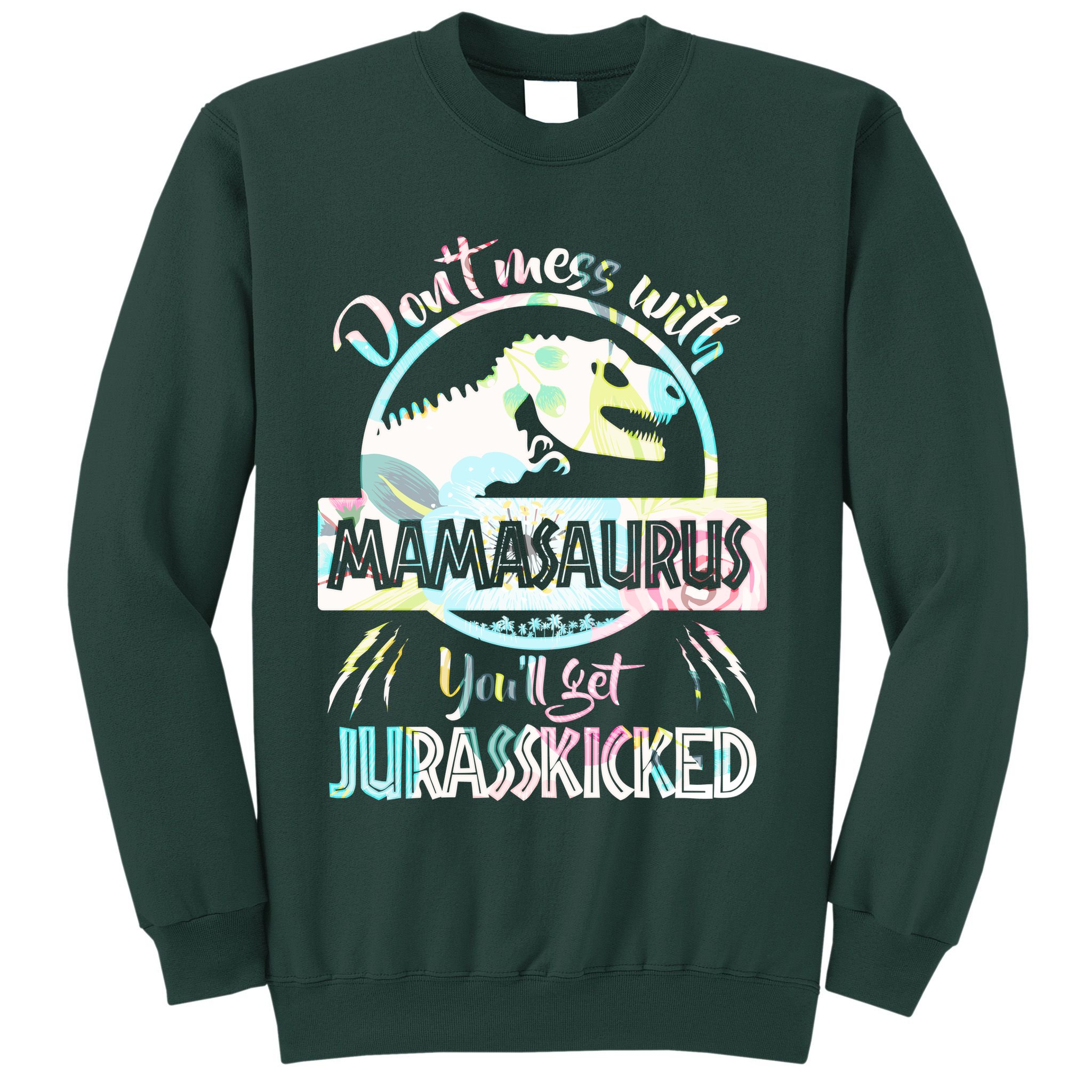 Don't Mess With Mamasaurus Sweatshirt