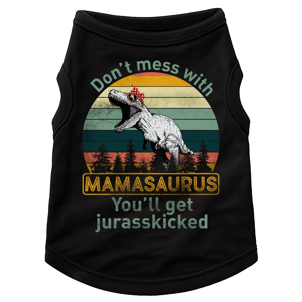 Don't Mess With Mamasaurus Jurrasskicked Doggie Tank