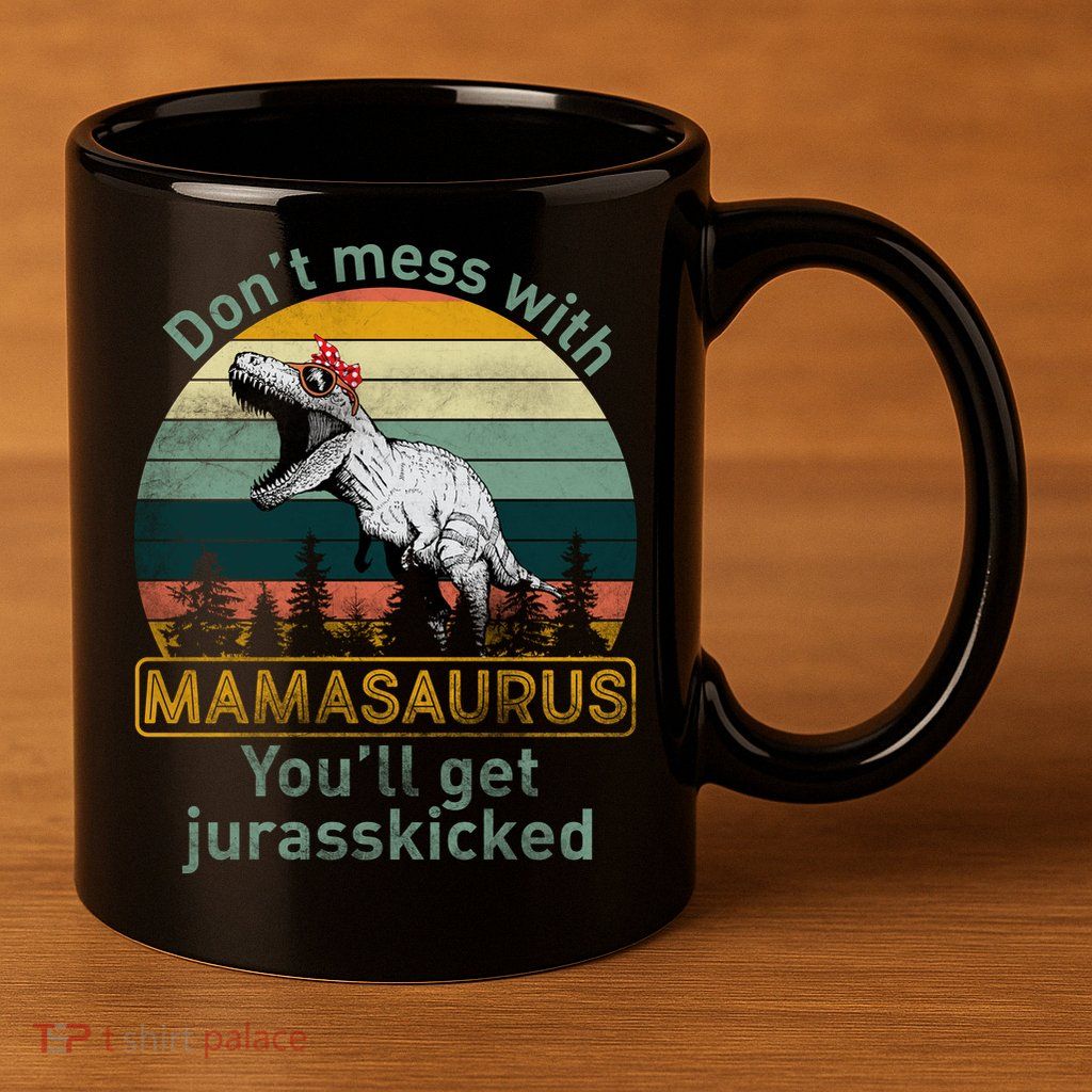 Don't Mess With Mamasaurus Jurrasskicked 11oz C Handle Ceramic Mug