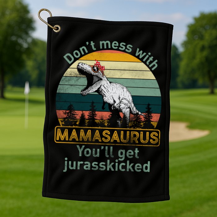 Don't Mess With Mamasaurus Jurrasskicked Golf Towel