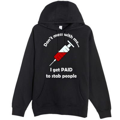 Don't Mess With Me I Get Paid To Stab People Premium Pullover Hoodie