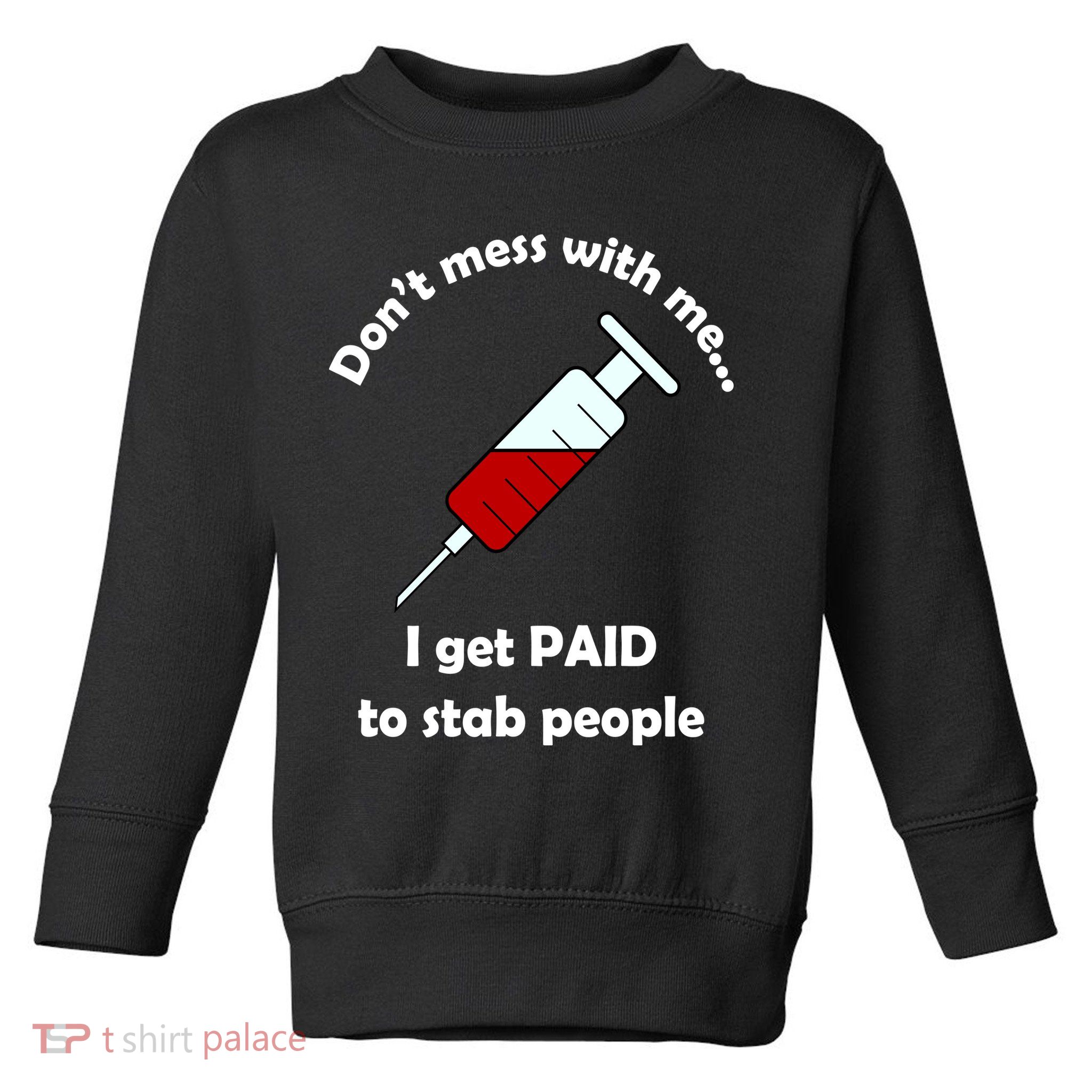 Don't Mess With Me I Get Paid To Stab People Toddler Sweatshirt