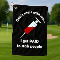 Don't Mess With Me I Get Paid To Stab People Golf Towel