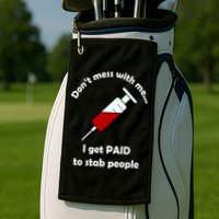 Don't Mess With Me I Get Paid To Stab People Golf Towel