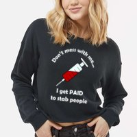 Don't Mess With Me I Get Paid To Stab People Cropped Pullover Crew